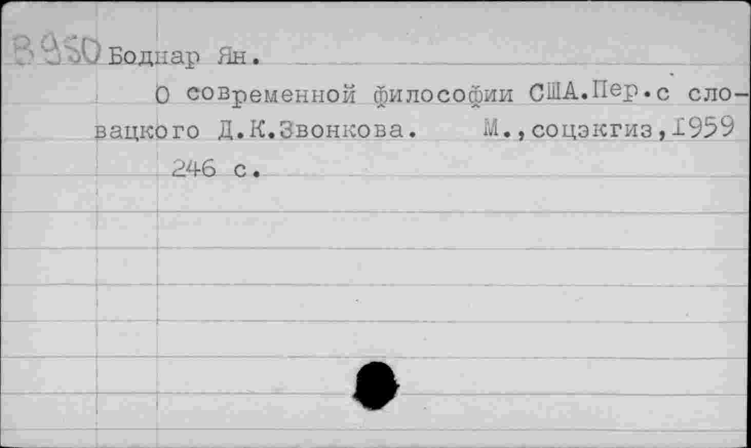 ﻿Боднар Ян.
О современной философии США.Нер.с ело вацкого Д.К.Звонкова. М.,соцэкгиз,1959 246 с.